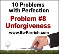 Problem #10 with Perfection: Unforgiveness
